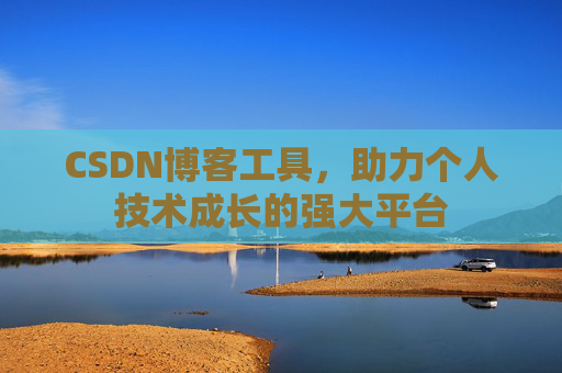 CSDN博客工具，助力个人技术成长的强大平台